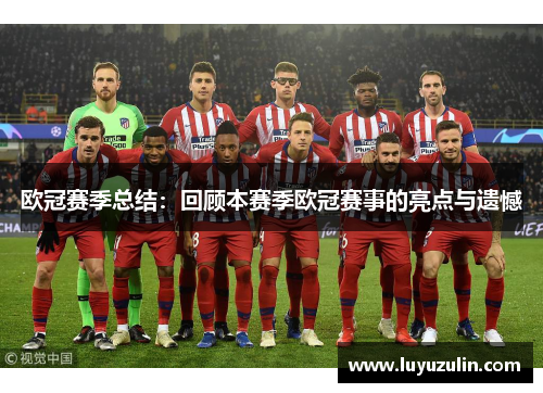 欧冠赛季总结：回顾本赛季欧冠赛事的亮点与遗憾